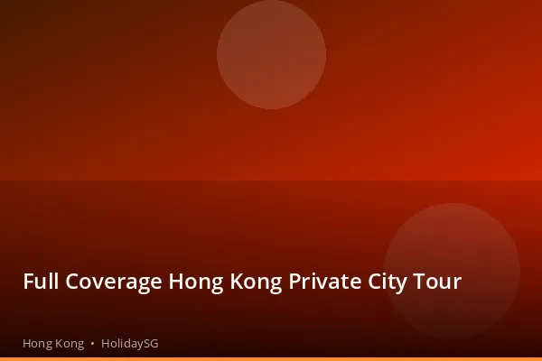 Full Coverage Hong Kong Private City Tour - Hong Kong | HolidaySG