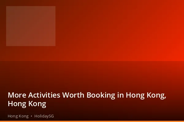 More Activities Worth Booking in Hong Kong, Hong Kong - Hong Kong | HolidaySG