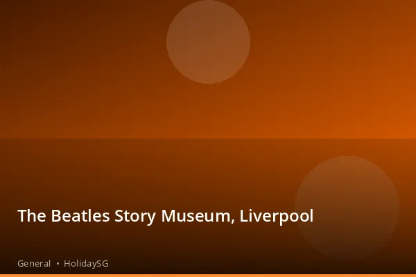 The Beatles Story Museum, Liverpool - General | HolidaySG