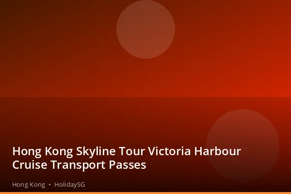 Hong Kong Skyline Tour Victoria Harbour Cruise Transport Passes - Hong Kong | HolidaySG
