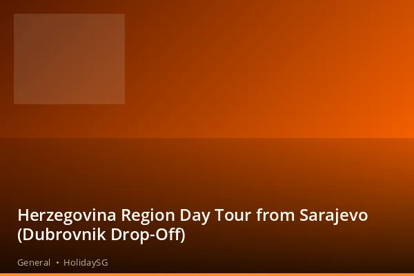 Herzegovina Region Day Tour from Sarajevo (Dubrovnik Drop-Off) - General | HolidaySG