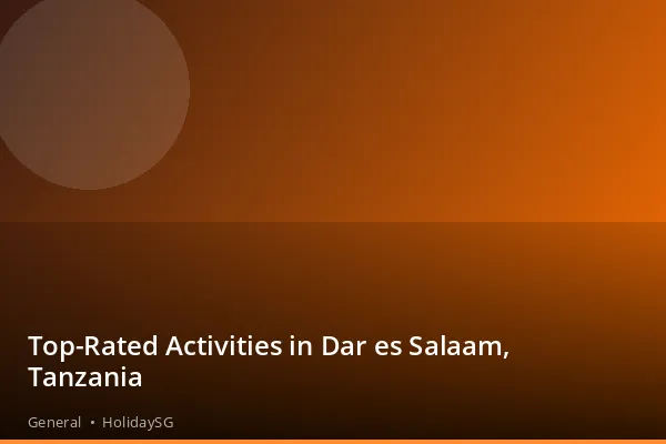 Top-Rated Activities in Dar es Salaam, Tanzania - General | HolidaySG