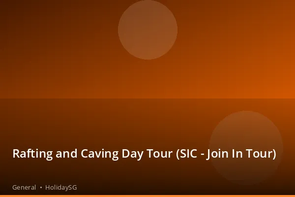 Rafting and Caving Day Tour (SIC - Join In Tour) - General | HolidaySG