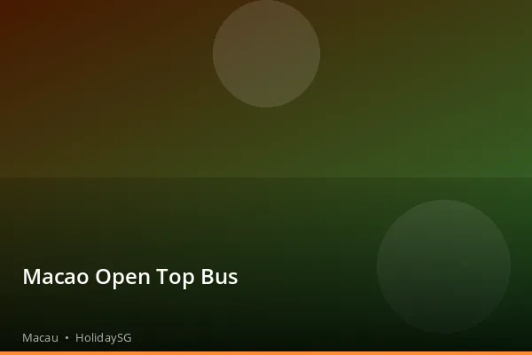 Macao Open Top Bus - Macau | HolidaySG
