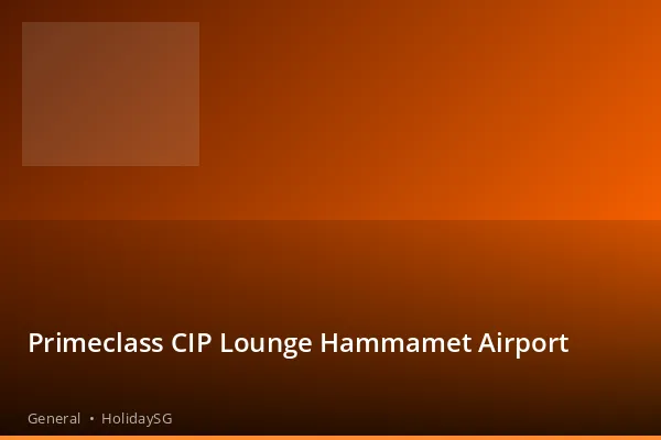 Primeclass CIP Lounge Hammamet Airport - General | HolidaySG