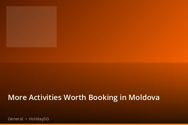 More Activities Worth Booking in Moldova - General | HolidaySG