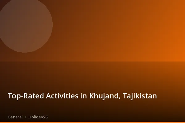 Top-Rated Activities in Khujand, Tajikistan - General | HolidaySG