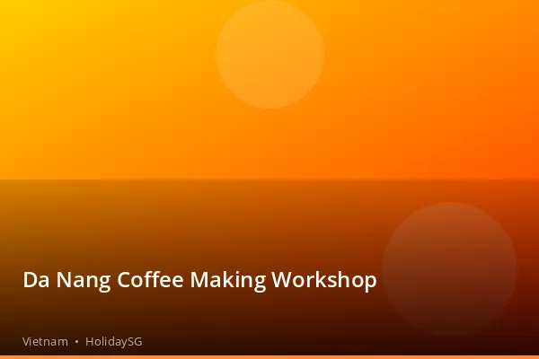 Da Nang Coffee Making Workshop - Vietnam | HolidaySG