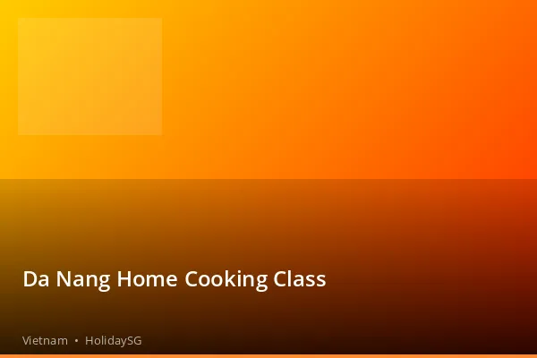 Da Nang Home Cooking Class - Vietnam | HolidaySG