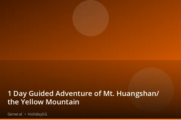 1 Day Guided Adventure of Mt. Huangshan/ the Yellow Mountain - General | HolidaySG