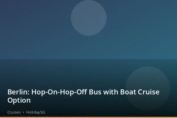 Berlin: Hop-On-Hop-Off Bus with Boat Cruise Option - Cruises | HolidaySG