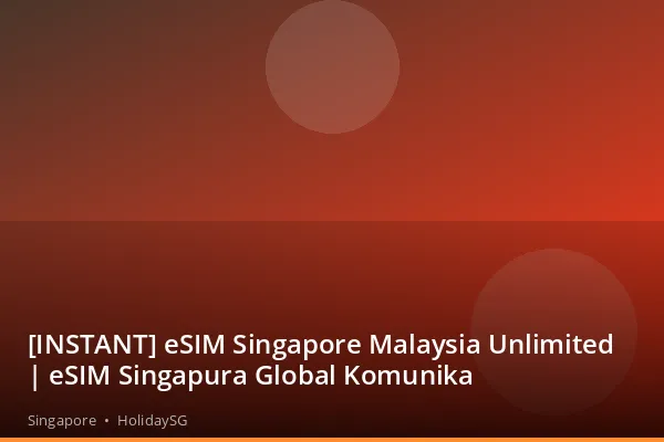 [INSTANT] eSIM Singapore Malaysia Unlimited | eSIM Singapura Global Komunika - Singapore | HolidaySG