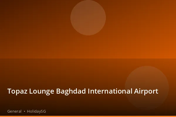 Topaz Lounge Baghdad International Airport - General | HolidaySG
