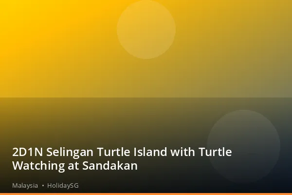 2D1N Selingan Turtle Island with Turtle Watching at Sandakan - Malaysia | HolidaySG