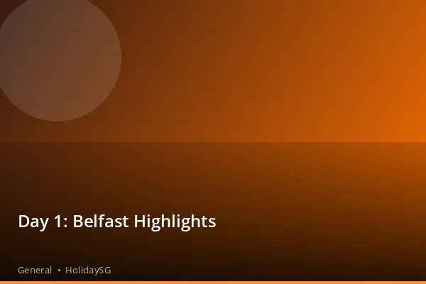 Day 1: Belfast Highlights - General | HolidaySG