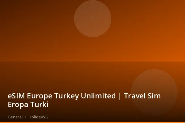 eSIM Europe Turkey Unlimited | Travel Sim Eropa Turki - General | HolidaySG