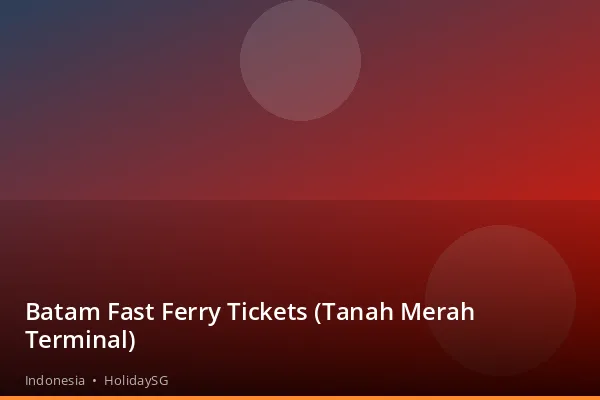 Batam Fast Ferry Tickets (Tanah Merah Terminal) - Indonesia | HolidaySG