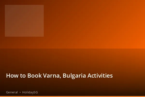 How to Book Varna, Bulgaria Activities - General | HolidaySG