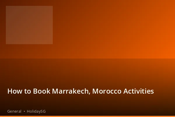 How to Book Marrakech, Morocco Activities - General | HolidaySG
