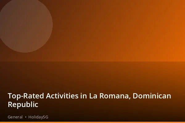 Top-Rated Activities in La Romana, Dominican Republic - General | HolidaySG