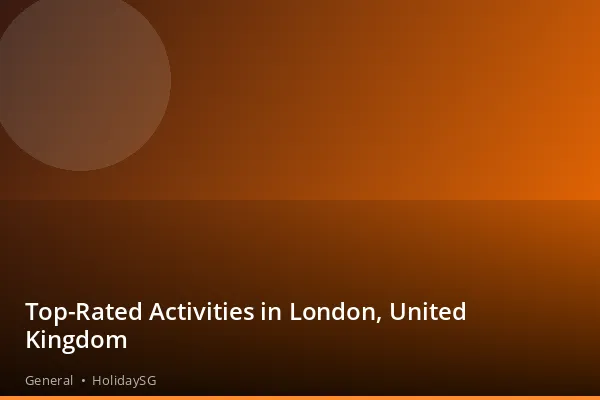Top-Rated Activities in London, United Kingdom - General | HolidaySG