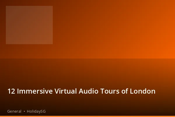 12 Immersive Virtual Audio Tours of London - General | HolidaySG