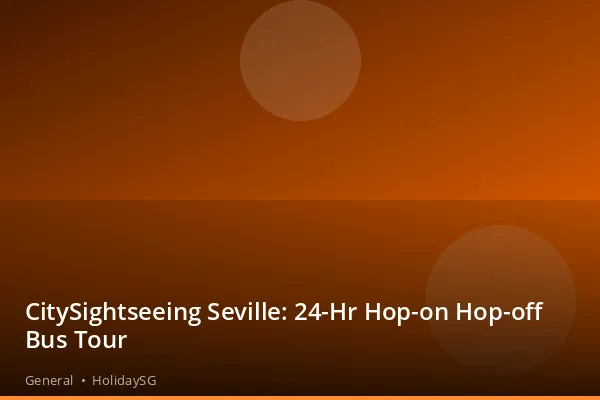 CitySightseeing Seville: 24-Hr Hop-on Hop-off Bus Tour - General | HolidaySG