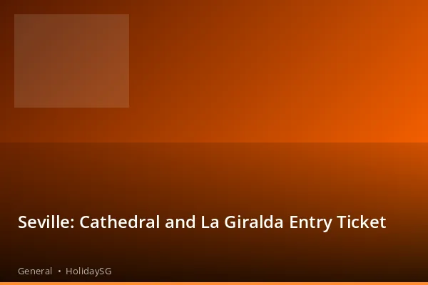 Seville: Cathedral and La Giralda Entry Ticket - General | HolidaySG