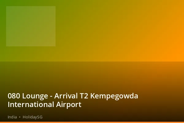 080 Lounge - Arrival T2 Kempegowda International Airport - India | HolidaySG