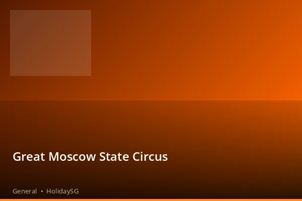 Great Moscow State Circus - General | HolidaySG