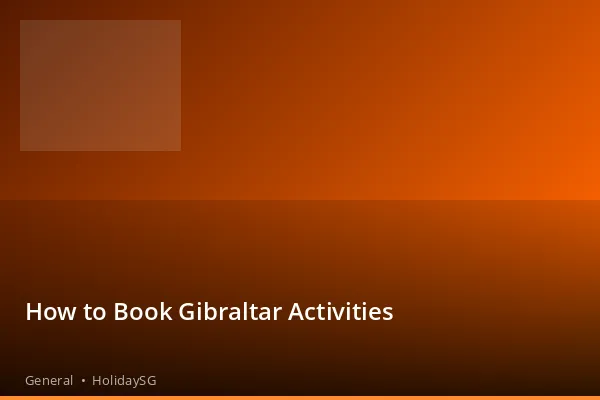 How to Book Gibraltar Activities - General | HolidaySG