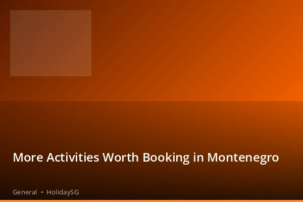 More Activities Worth Booking in Montenegro - General | HolidaySG