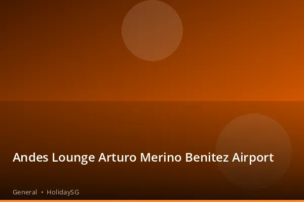 Andes Lounge Arturo Merino Benitez Airport - General | HolidaySG