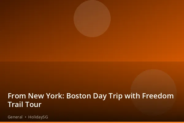 From New York: Boston Day Trip with Freedom Trail Tour - General | HolidaySG