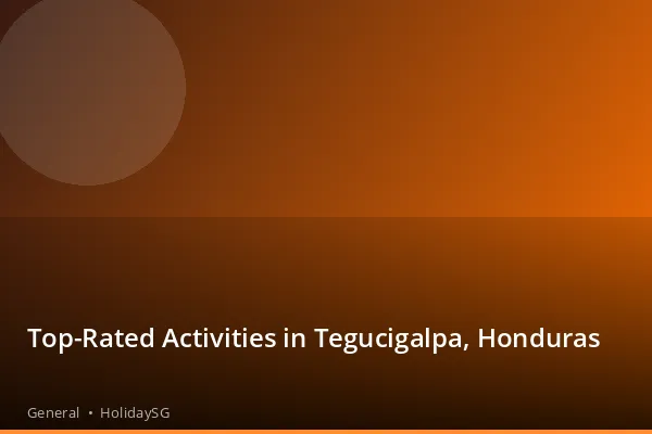 Top-Rated Activities in Tegucigalpa, Honduras - General | HolidaySG