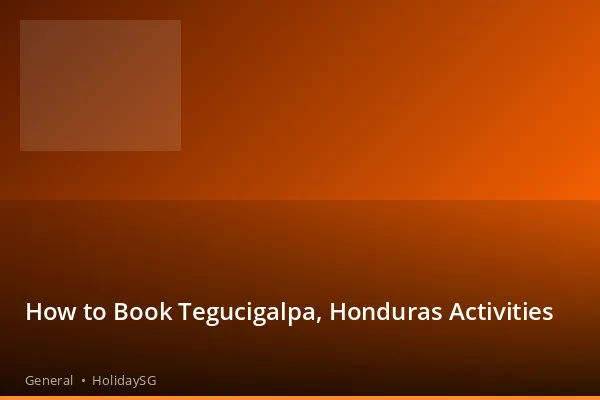 How to Book Tegucigalpa, Honduras Activities - General | HolidaySG