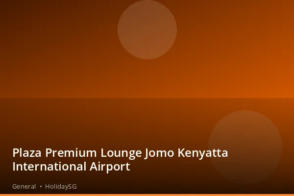 Plaza Premium Lounge Jomo Kenyatta International Airport - General | HolidaySG