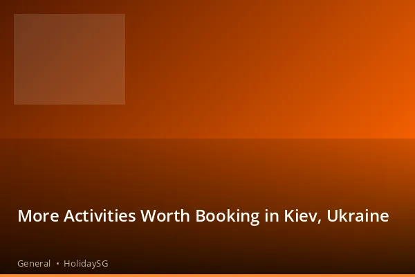 More Activities Worth Booking in Kiev, Ukraine - General | HolidaySG
