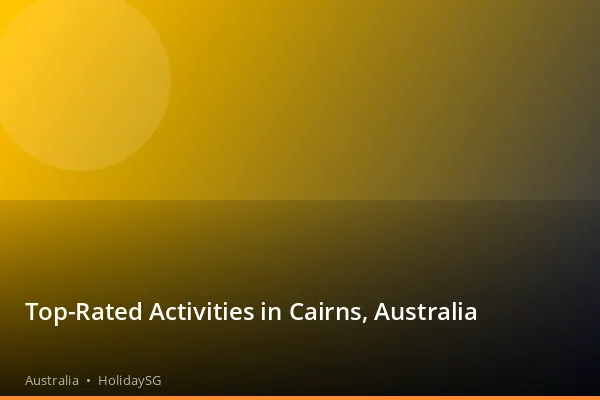 Top-Rated Activities in Cairns, Australia - Australia | HolidaySG