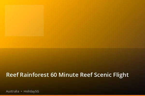 Reef Rainforest 60 Minute Reef Scenic Flight - Australia | HolidaySG