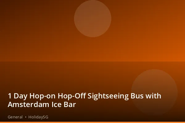 1 Day Hop-on Hop-Off Sightseeing Bus with Amsterdam Ice Bar - General | HolidaySG