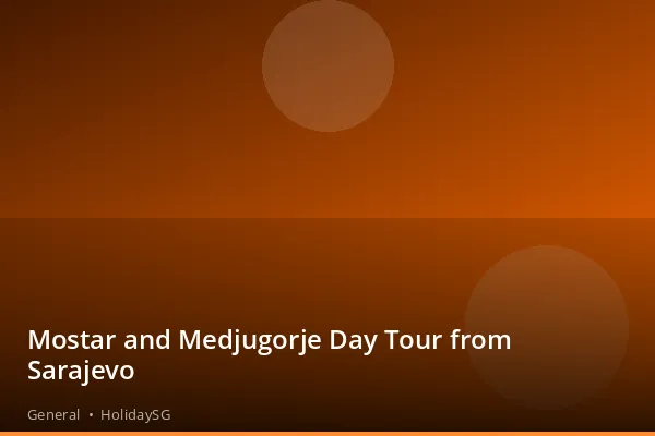 Mostar and Medjugorje Day Tour from Sarajevo - General | HolidaySG