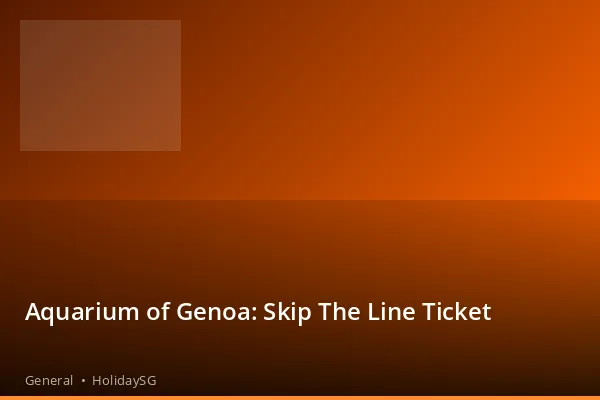 Aquarium of Genoa: Skip The Line Ticket - General | HolidaySG