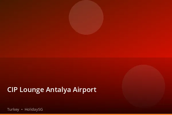 CIP Lounge Antalya Airport - Turkey | HolidaySG