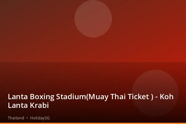 Lanta Boxing Stadium(Muay Thai Ticket ) - Koh Lanta Krabi - Thailand | HolidaySG