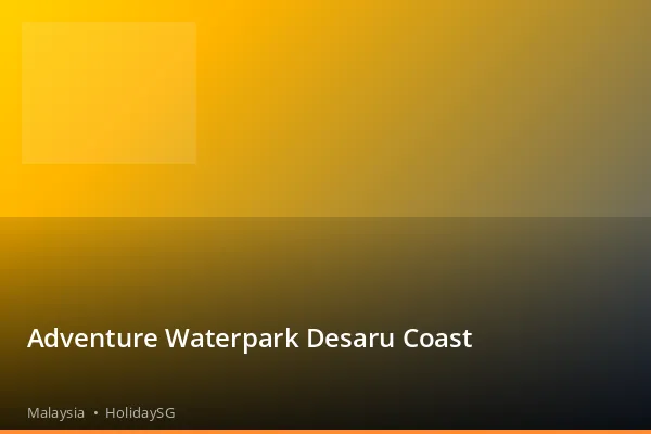 Adventure Waterpark Desaru Coast - Malaysia | HolidaySG