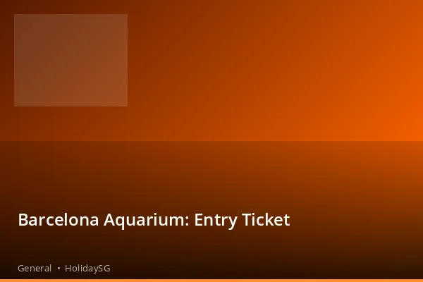 Barcelona Aquarium: Entry Ticket - General | HolidaySG