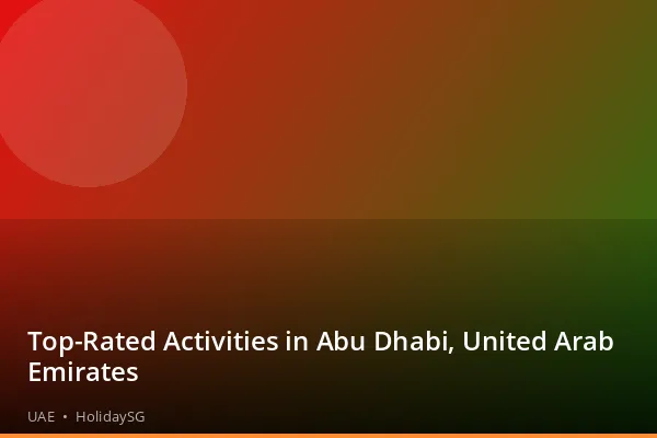 Top-Rated Activities in Abu Dhabi, United Arab Emirates - UAE | HolidaySG