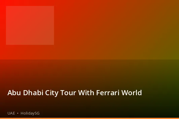 Abu Dhabi City Tour With Ferrari World - UAE | HolidaySG