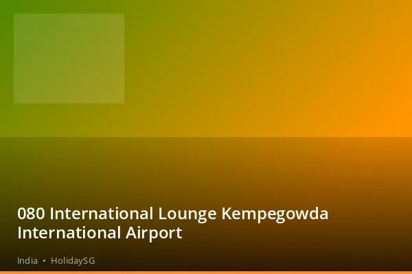 080 International Lounge Kempegowda International Airport - India | HolidaySG
